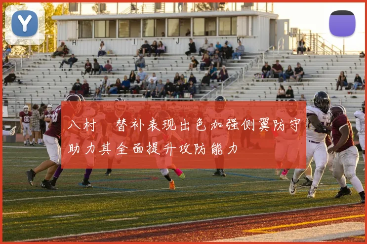 八村塁替补表现出色加强侧翼防守助力其全面提升攻防能力