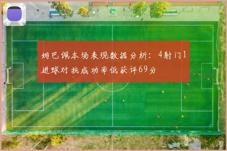 姆巴佩本场表现数据分析：4射门1进球对抗成功率低获评69分