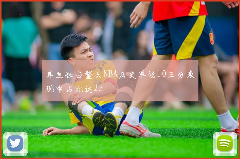 库里独占鳌头NBA历史单场10三分表现中占比达25