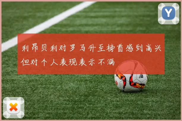 利昂贝利对罗马升至榜首感到高兴但对个人表现表示不满