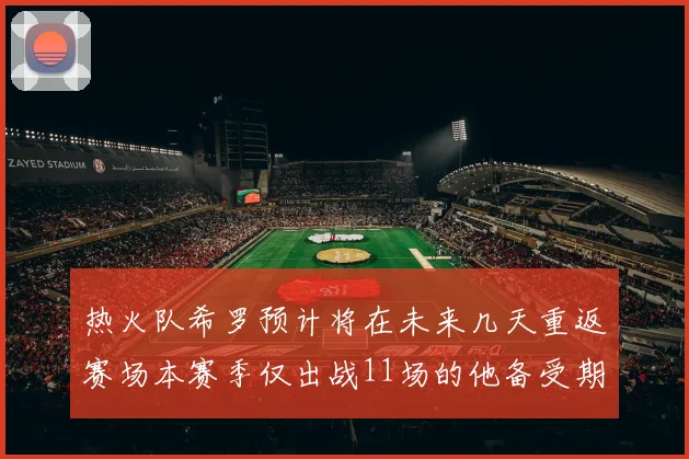 热火队希罗预计将在未来几天重返赛场本赛季仅出战11场的他备受期待