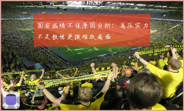 国安成绩不佳原因分析：高压实力不足教练更换难改局面